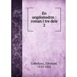   En ungdomsdrm  roman i tre dele. 2 Edmund, 1820 1882 Lobedanz Books