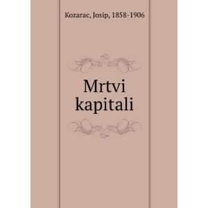  Mrtvi kapitali Josip, 1858 1906 Kozarac Books