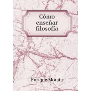 CÃ³mo enseÃ±ar filosofÃ­a Enrique Morata  Books
