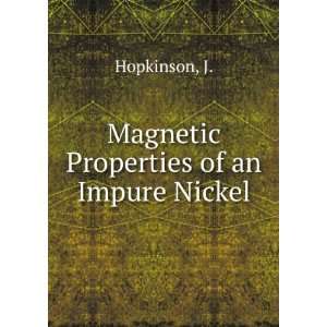    Magnetic Properties of an Impure Nickel J. Hopkinson Books