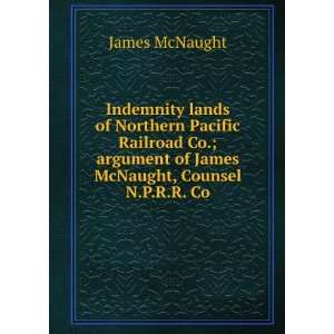   argument of James McNaught, Counsel N.P.R.R. Co James McNaught Books