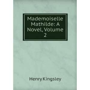  Mademoiselle Mathilde A Novel, Volume 2 Henry Kingsley 