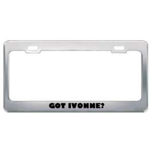  Got Ivonne? Girl Name Metal License Plate Frame Holder 