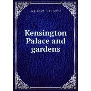  Kensington Palace and gardens W J. 1839 1911 Loftie 