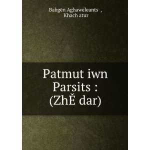  PatmutÊ»iwn ParsitsÊ» (ZhÄ? dar) KhachÊ»atur 