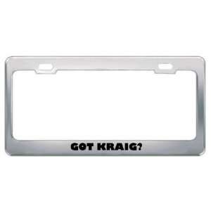  Got Kraig? Boy Name Metal License Plate Frame Holder 