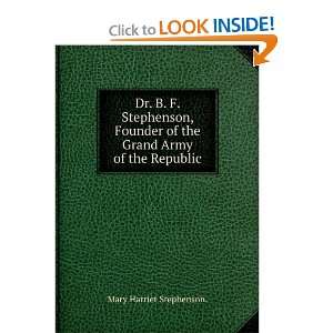 Dr. B. F. Stephenson, Founder of the Grand Army of the Republic Mary 