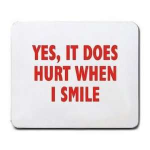  YES, IT DOES HURT WHEN I SMILE Mousepad