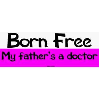    Born Free My fathers a doctor Large Bumper Sticker Automotive