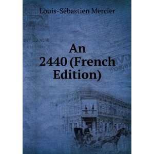    An 2440 (French Edition) Louis SÃ©bastien Mercier Books