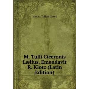  M. Tulli Ciceronis LÃ¦lius, Emendavit R. Klotz (Latin 
