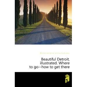  Beautiful Detroit, illustrated. Where to go  how to get 
