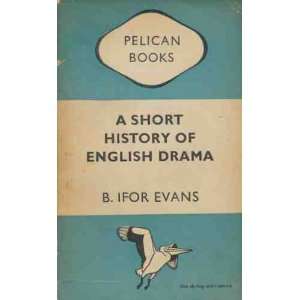  A short history of English drama, (Pelican books) B. Ifor 