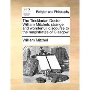  The Tincklarian Doctor William Mitchels strange and 