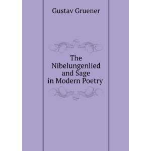   The Nibelungenlied and Sage in Modern Poetry . Gustav Gruener Books