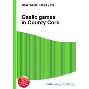    Gaelic games in County Cork Ronald Cohn Jesse Russell Books