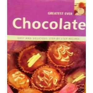Greatest Ever Chocolate Easy and Delicious Step By Step Recipes 