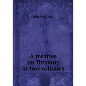  A treatise on fluxions in two volumes. 2 Colin MacLaurin Books