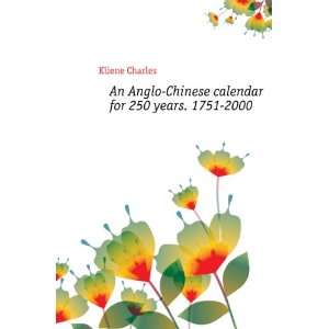 An Anglo Chinese calendar for 250 years. 1751 2000 Kliene Charles 
