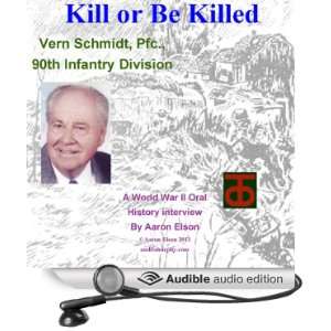  Kill or Be Killed A World War II Oral History Interview 
