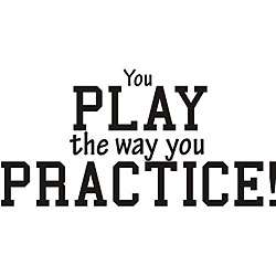 Decorative You Play the Way You Practice Vinyl Wall Art   