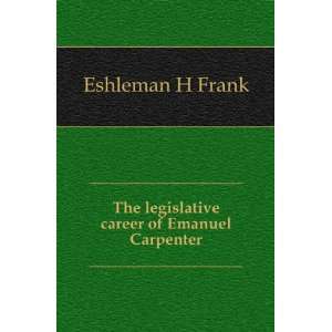  The legislative career of Emanuel Carpenter Eshleman H 