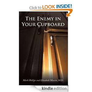 The Enemy in Your Cupboard M.D. Mark Phillips and Elizabeth Mussin 