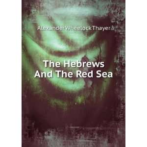  The Hebrews And The Red Sea Alexander Wheelock Thayer 