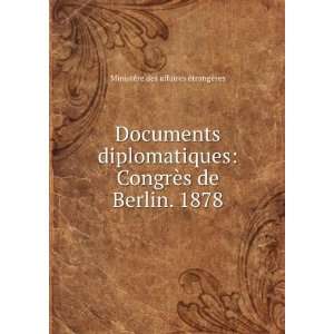 Documents diplomatiques CongrÃ¨s de Berlin. 1878 MinistÃ¨re des 