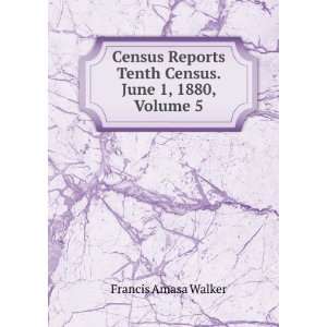  Census Reports Tenth Census. June 1, 1880, Volume 5 