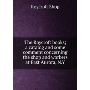  The Roycroft books; a catalog and some comment concerning the shop 