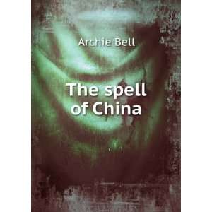  The spell of China Archie Bell Books