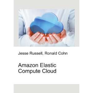  Elastic Compute Cloud Ronald Cohn Jesse Russell  