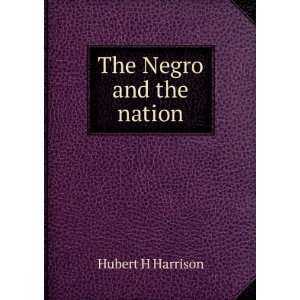  The Negro and the nation Hubert H Harrison Books
