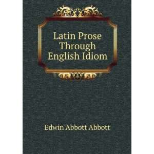    Latin Prose Through English Idiom Edwin Abbott Abbott Books