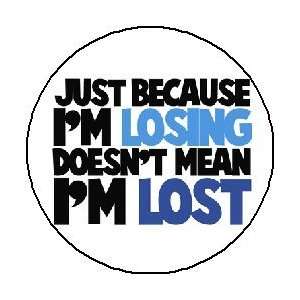   BECAUSE IM LOSING DOESNT MEAN IM LOST 1.25 Magnet 