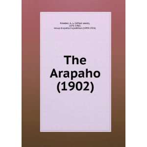   Alfred Louis), 1876 1960, Jesup Arapaho Expedition (1899 1901) Kroeber