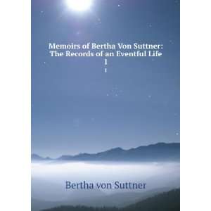   Bertha Von Suttner The Records of an Eventful Life. 1 Bertha von