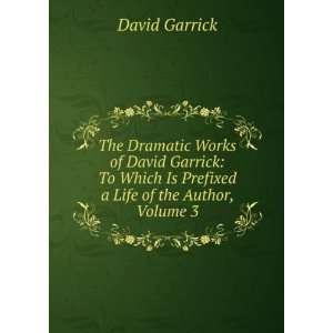  The Dramatic Works of David Garrick To Which Is Prefixed 