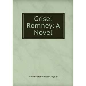    Grisel Romney A Novel Mary Elizabeth Fraser   Tytler Books