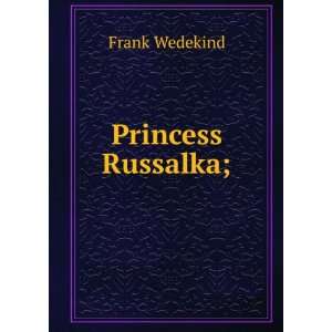 Princess Russalka; Frank Wedekind Books