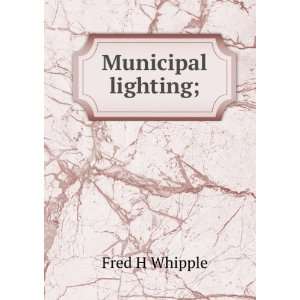  Municipal lighting; Fred H Whipple Books