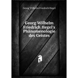 Georg Wilhelm Friedrich Hegels PhÃ¤nomenologie des Geistes Georg 