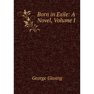  Born in Exile A Novel, Volume I George Gissing Books