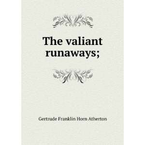    The valiant runaways; Gertrude Franklin Horn Atherton Books