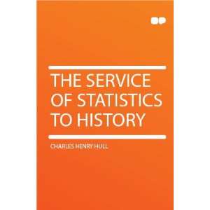    The Service of Statistics to History Charles Henry Hull Books