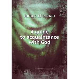  A guide to acquaintance with God James Sherman Books