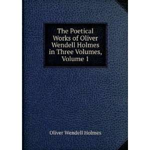   Oliver Wendell Holmes in Three Volumes, Volume 1 Oliver Wendell