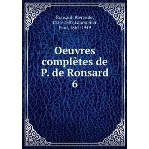  Oeuvres complÃ¨tes de P. de Ronsard. 6 Pierre de, 1524 