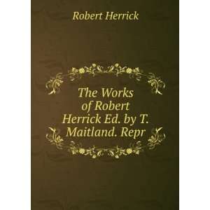   of Robert Herrick Ed. by T. Maitland. Repr Robert Herrick Books